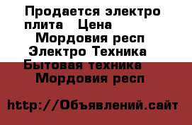 Продается электро плита › Цена ­ 1 500 - Мордовия респ. Электро-Техника » Бытовая техника   . Мордовия респ.